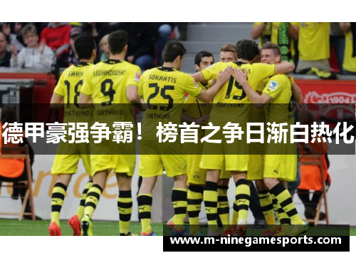 德甲豪强争霸！榜首之争日渐白热化