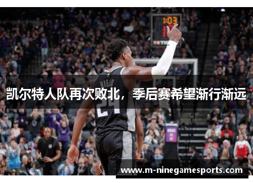 凯尔特人队再次败北，季后赛希望渐行渐远