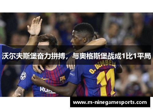 沃尔夫斯堡奋力拼搏，与奥格斯堡战成1比1平局