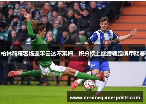 柏林赫塔客场逼平云达不莱梅，积分榜上继续领跑德甲联赛